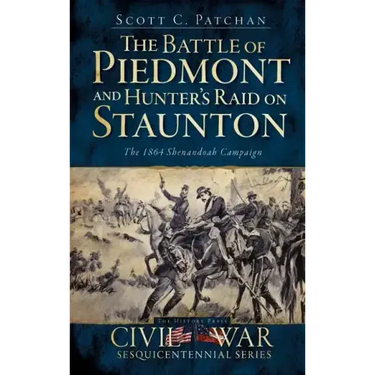 The Battle of Piedmont and Hunter's Raid on Staunton: The 1864 Shenandoah Campaign