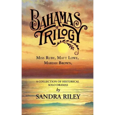 Bahamas Trilogy: Miss Ruby, Matt Lowe, Mariah Brown, a Collection of Historical Solo Dramas