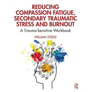 Reducing Compassion Fatigue, Secondary Traumatic Stress, and Burnout: A Trauma-Sensitive Workbook