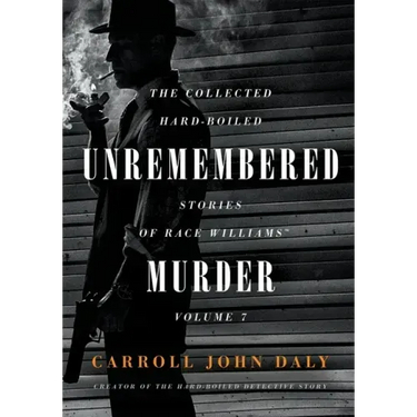 Unremembered Murder: The Collected Hard-Boiled Stories of Race Williams, Volume 7