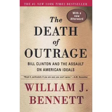 The Death of Outrage: Bill Clinton and the Assault on American Ideals