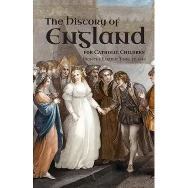A History of England for Catholic Children: From the Earliest Times to 1850
