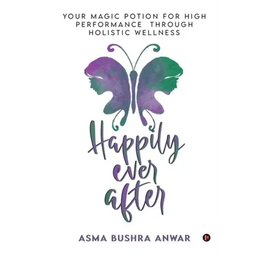 Happily Ever After: Your Magic Potion For High Performance Through Holistic Wellness