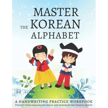Master The Korean Alphabet, A Handwriting Practice Workbook: Perfect your calligraphy skills and dominate the Hangul script