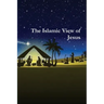 The Islamic View of Jesus