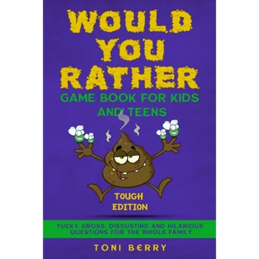 Would You Rather Game Book for Kids and Teens - Tough Edition: Yucky, Gross, Disgusting and Hilarious Questions for the whole Family.