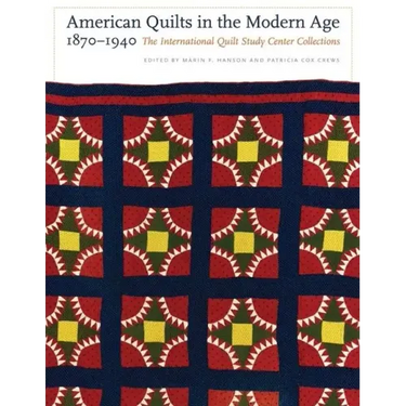 American Quilts in the Modern Age, 1870-1940: The International Quilt Study Center Collections