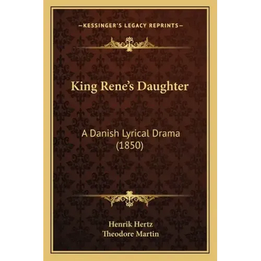 King Rene's Daughter: A Danish Lyrical Drama (1850)