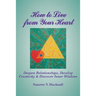 How to Live from Your Heart: Deepen Relationships, Develop Creativity, and Discover Inner Wisdom