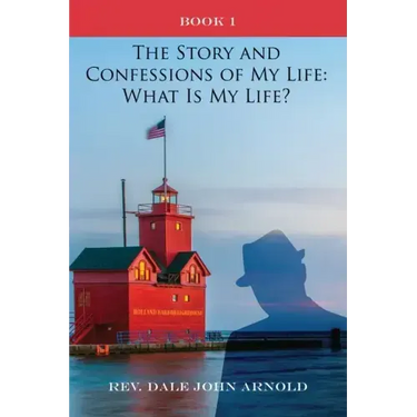 The Story and Confessions of My Life: What Is My Life?: Book I: What Is My Life?:
