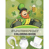 St. Patrick's Day Coloring Book: Full Pages Of Lucky Green Tradition