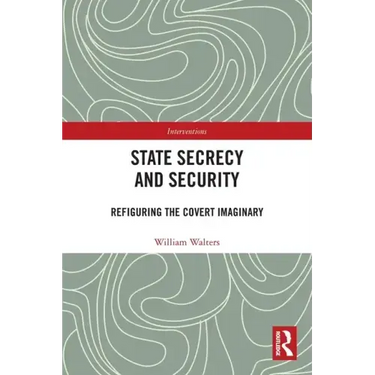 State Secrecy and Security: Refiguring the Covert Imaginary