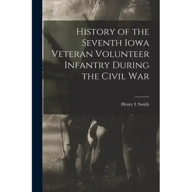 History of the Seventh Iowa Veteran Volunteer Infantry During the Civil War