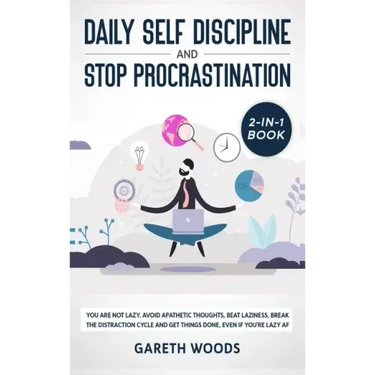 Daily Self Discipline and Procrastination 2-in-1 Book: You Are Not Lazy. Avoid Apathetic Thoughts, Beat Laziness, Break The Distraction Cycle and Get
