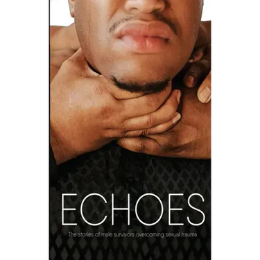 Echoes: The Stories of Male Survivors Overcoming Sexual Trauma