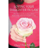 Loving Your Daughter-In-Law: What You Can Do to Have a Better Relationship with Your Daughter-In-Law