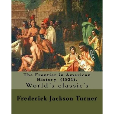 The Frontier in American History (1921). By: Frederick Jackson Turner: Frederick Jackson Turner (November 14, 1861 - March 14, 1932) was an American h