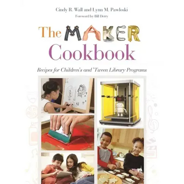 The Maker Cookbook: Recipes for Children's and 'Tween Library Programs