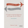 American Ambassadors: A Guide for Aspiring Diplomats and Foreign Service Officers