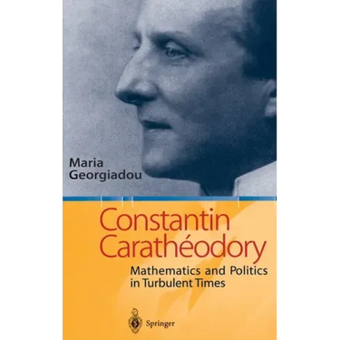 Constantin Carathodory: Mathematics and Politics in Turbulent Times