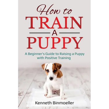 How to Train a Puppy: A Beginner's Guide to Raising a Puppy with Positive Training