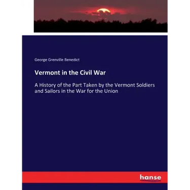 Vermont in the Civil War: A History of the Part Taken by the Vermont Soldiers and Sailors in the War for the Union