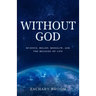 Without God: Science, Belief, Morality, and the Meaning of Life
