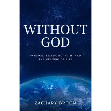 Without God: Science, Belief, Morality, and the Meaning of Life