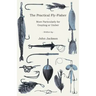 The Practical Fly-Fisher - More Particularly for Grayling or Umber