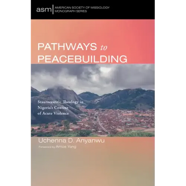 Pathways to Peacebuilding: Staurocentric Theology in Nigeria's Context of Acute Violence