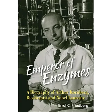 Emperor of Enzymes: A Biography of Arthur Kornberg, Biochemist and Nobel Laureate