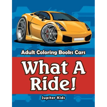 What A Ride!: Adult Coloring Books Cars