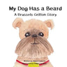 My Dog Has a Beard: A Brussels Griffon Story