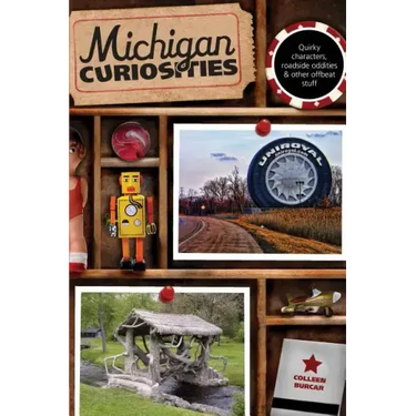 Michigan Curiosities: Quirky Characters, Roadside Oddities & Other Offbeat Stuff
