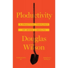 Ploductivity: A Practical Theology of Work and Wealth