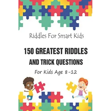 Riddles For Smart Kids: 150 Greatest Riddles And Trick Questions For Kids Age 8-12
