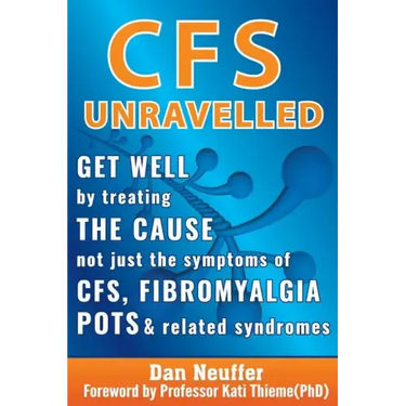 CFS Unravelled: Get Well By Treating The Cause Not Just The Symptoms Of CFS, Fibromyalgia, POTS And Related Syndromes