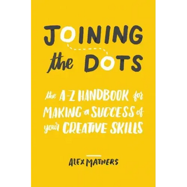 Joining the Dots: The A-Z Handbook for Making a Success of Your Creative Skills