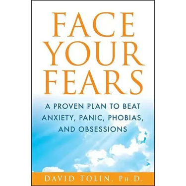 Face Your Fears: A Proven Plan to Beat Anxiety, Panic, Phobias, and Obsessions