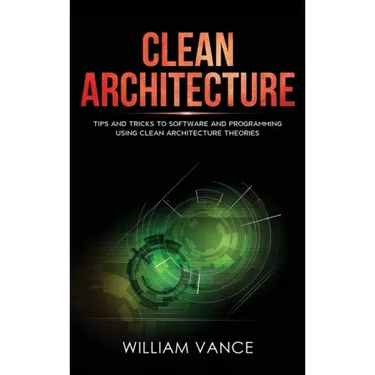 Clean Architecture: Tips and Tricks to Software and Programming Using Clean Architecture Theories