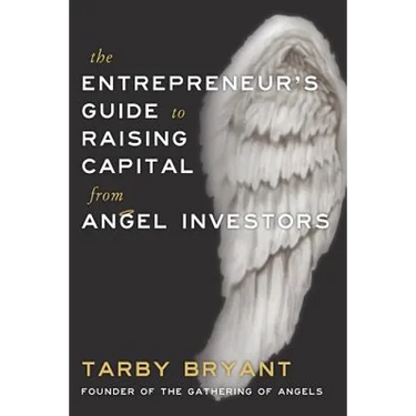 The Entrepreneur's Guide to Raising Capital From Angel Investors