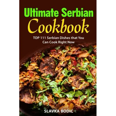 Ultimate Serbian Cookbook: TOP 111 Serbian dishes that you can cook right now