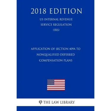 Application of Section 409A to Nonqualified Deferred Compensation Plans (US Internal Revenue Service Regulation) (IRS) (2018 Edition)