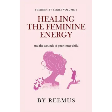 Healing The Feminine Energy: & The Wounds Of Your Inner Child
