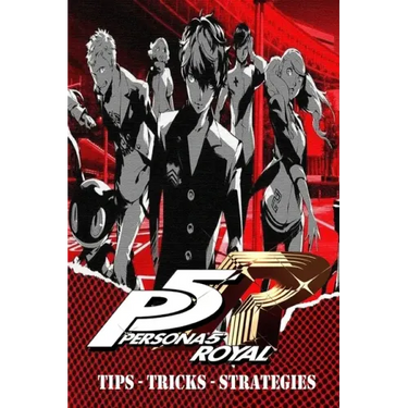PERSONA 5 ROYAL Complete Guide - Secrets, Tricks, Tips, Guides, And Help