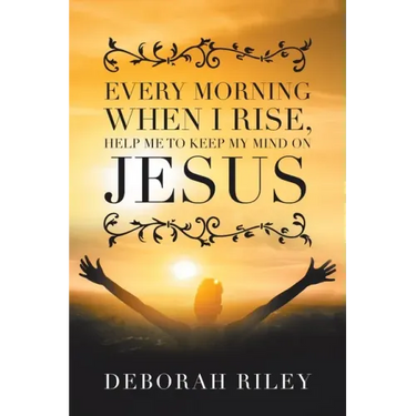 Every Morning When I Rise, Help Me to Keep My Mind on Jesus