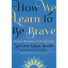 How We Learn to Be Brave: Decisive Moments in Life and Faith