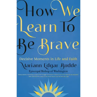 How We Learn to Be Brave: Decisive Moments in Life and Faith
