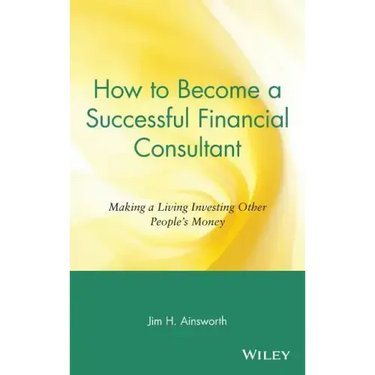 How to Become a Successful Financial Consultant: Making a Living Investing Other People's Money