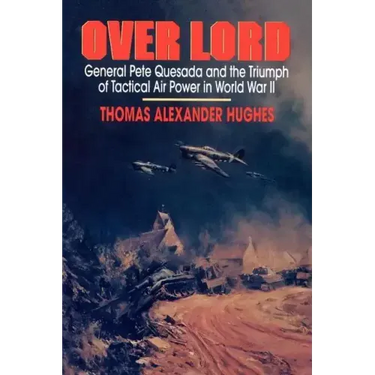 Overlord: General Pete Quesada and the Triumph of Tactical Air Power in World War II